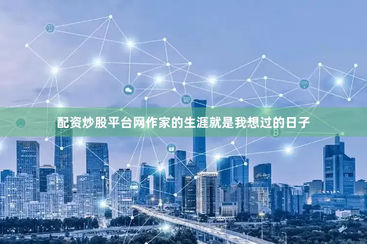 配资炒股平台网作家的生涯就是我想过的日子