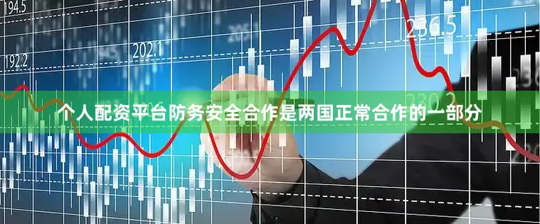 个人配资平台防务安全合作是两国正常合作的一部分