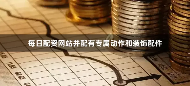 每日配资网站并配有专属动作和装饰配件