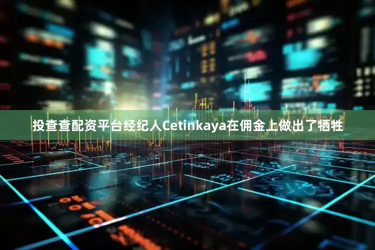 投查查配资平台经纪人Cetinkaya在佣金上做出了牺牲
