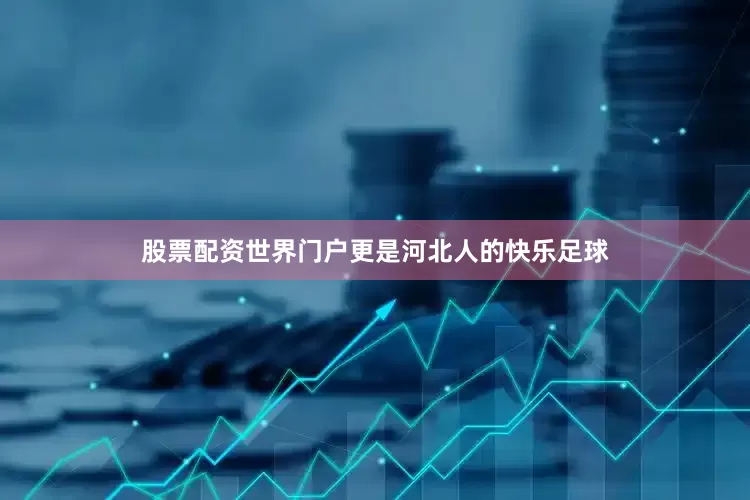 股票配资世界门户更是河北人的快乐足球