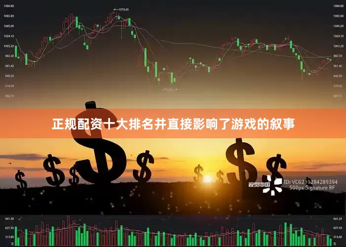 正规配资十大排名并直接影响了游戏的叙事